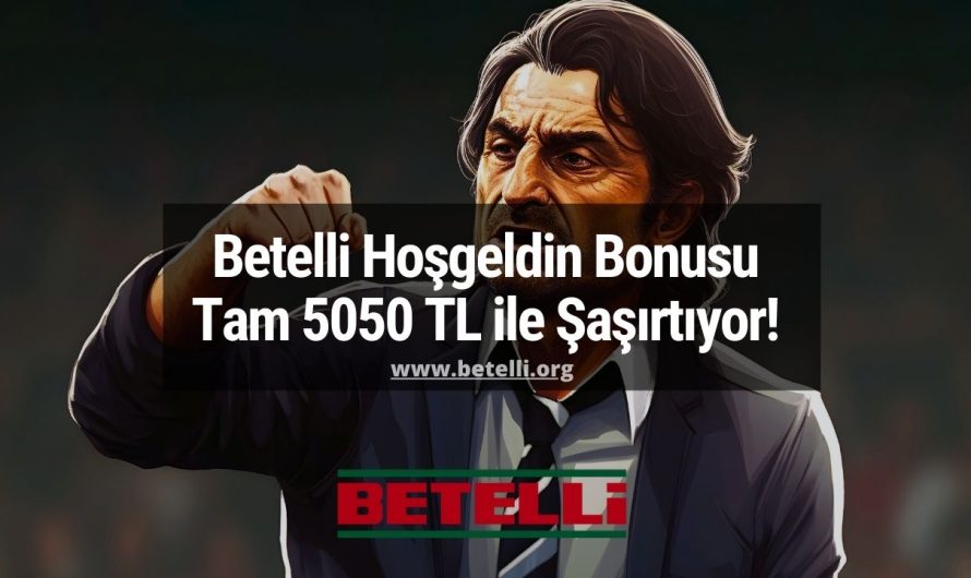 Betelli Hoşgeldin Bonusu Tam 5050 TL ile Şaşırtıyor