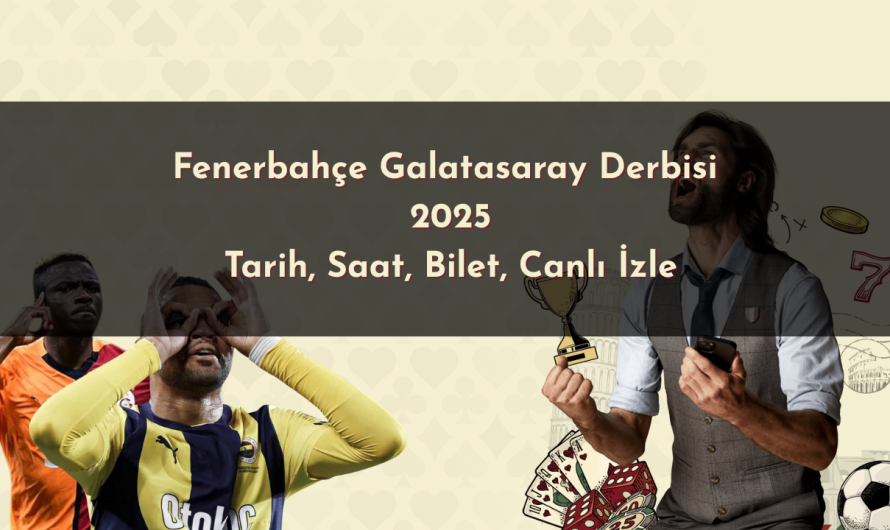 Fenerbahçe Galatasaray Derbisi 2025: Tarih, Saat, Bilet, Canlı İzle